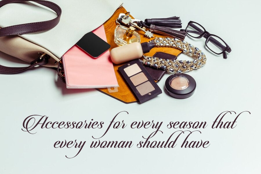 Accessories for all seasons that every woman should have